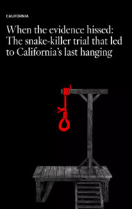 The snake-killer trial that led to California’s last hanging execution